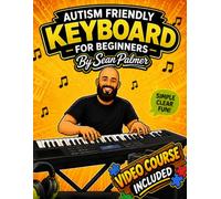 Autism Friendly Learn the Keyboard for Beginners: A Simple, Step-by-Step Guide Designed for Autistic Beginners: Includes an Exclusive Video Course (Autism Friendly Music Book Series for Beginners)