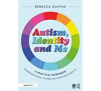 Autism, Identity and Me: A Practical Workbook to Empower Autistic Children and Young People Aged 10+