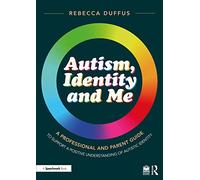 Autism, Identity and Me: A Professional and Parent Guide to Support a Positive Understanding of Autistic Identity