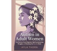 Autism in Adult Women True Stories of Late Diagnosis, High-Functioning Struggles, and Breaking Free from the Mask