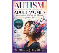 Autism in Adult Women: Understanding, Healing, and Thriving Beyond the Mask