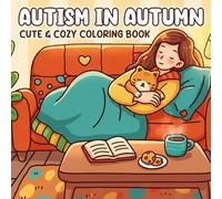 Autism in Autumn Coloring Book: Cozy Fall Coloring Pages Featuring Gentle Self Care Activities, Calming Autumn Scenes and Mindful Moments for Teens and Adults to Relax and Unwind