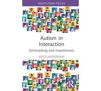 Autism in Interaction: (Un)masking and Impoliteness (Routledge Focus on (Im)politeness)