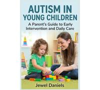 Autism in Young Children: A Parent’s Guide to Early Intervention and Daily Care
