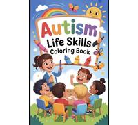 Autism Life Skills Coloring Book: Fun, Structured Activities to Teach Daily Routines, Social Skills, and Independence | Essential Everyday Skills Practice for Children with Autism