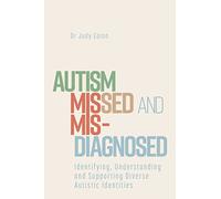 Autism Missed and Misdiagnosed: Identifying, Understanding and Supporting Diverse Autistic Identities