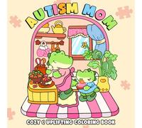 Autism Mom Coloring Book: Cute & Cozy Coloring Pages with Positive Quotes and Sweet Moments for A Gentle Tribute to Mothers of Children with Autism