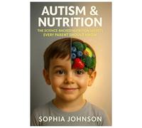Autism & Nutrition: The Science-Backed Nutrition Secrets Every Parent Should Know: How Diet, Vitamins, and Gut Health Can Transform Behavior, Focus, and Well-Being in Children with Autism