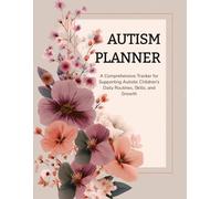 Autism Planner: A Comprehensive Logbook for Supporting Autistic Children’s Daily Routines, Skills, and Growth