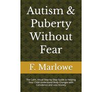 Autism & Puberty Without Fear: The Calm, Visual Step-by-Step Guide to Helping Your Child Understand Body Changes with Con«dence and Less Anxiety