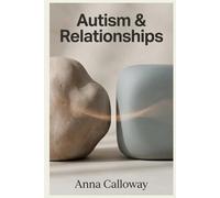 Autism & Relationships: A Guide for Autistic Adults Navigating Dating, Intimacy, Communication & Long-Term Partnership