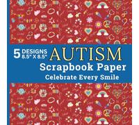 Autism Scrapbook Paper Celebrate Every Smile: 40 Sheets Colorful Hearts, Rainbow, Infinity Symbols, Stars, Butterflies and Inclusive Patterns for Crafts Paper Pad and DIY Projects