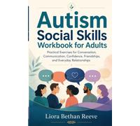 Autism Social Skills Workbook for Adults: Practical Exercises for Conversation, Communication, Confidence, Friendships, and Everyday Relationships