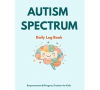 Autism Spectrum Daily Log Book: Comprehensive Tracker for Mood, Sensory Triggers & Daily Wins: A Daily Communication Journal for Parents and Caregivers of Kids on the Spectrum