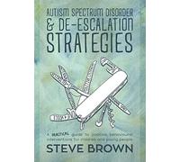 Autism Spectrum Disorder and De-escalation Strategies: A practical guide to positive behavioural interventions for children and young people