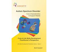 Autism Spectrum Disorder Core Characteristics & Support Needs From A Life Skills Development Practitioner’s Perspective: Life Skills Development Practitioner Series - Book 2
