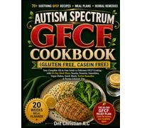 AUTISM SPECTRUM GFCF COOKBOOK (GLUTEN FREE, CASEIN FREE): Your Complete All-in-One Guide to Delicious GFCF Cooking, with 60-Day Meal Plans, Snacks, ... Herbal Remedies & Proven Lifestyle Tips