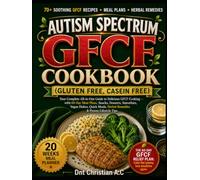 AUTISM SPECTRUM GFCF COOKBOOK (GLUTEN FREE, CASEIN FREE): Your Complete All-in-One Guide to Delicious GFCF Cooking, with 60-Day Meal Plans, Snacks, ... Herbal Remedies & Proven Lifestyle Tips