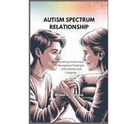 AUTISM SPECTRUM RELATIONSHIP: Building Connections Navigating Challenges with Parents and Caregivers