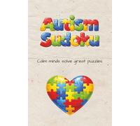 Autism Sudoku Puzzle Book: Sudoku Puzzles for Autism | Help calm the Mind, Relax and Focus | 6x9 Inches, 110 pages | 50+ Puzzles | Solutions Included