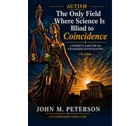 Autism: The Only Field Where Science Is Blind to Coincidence: A Parent's Case for an Unfinished Investigation - UK Edition