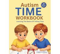 Autism Time Workbook: Learning The Basics Of Telling Time (Autism Educational Workbooks)