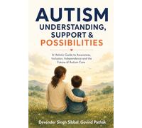 Autism Understanding, Support and Possibilities: A Holistic Guide to Awareness, Inclusion, Independence and the Future of Autism Care