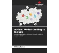 Autism: Understanding to Include: Diagnosis, education, family and the path to a truly inclusive society