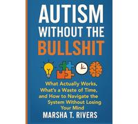 Autism Without the Bullshit: What Actually Works, What’s a Waste of Time, and How to Navigate the System Without Losing Your Mind