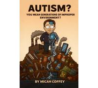 Autism? You Mean Generations of Improper Environment? (Micah's First Four eBooks)
