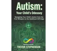 Autism: Your Child's Odyssey: Navigating Your Child's Autism from the First Whispers to the Adulthood Cliff Edge (Neurodivergent Odyssey)