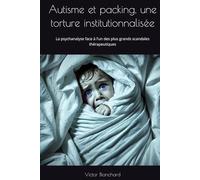Autisme et packing, une torture institutionnalisée: La psychanalyse face à l’un des plus grands scandales thérapeutiques