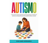 Autismo:come sostenere insieme un bambino speciale,per genitori e insegnanti: Dal riconoscere i bisogni all'agire con amore: strategie semplici e strumenti pratici per accompagnare i bambini autistici