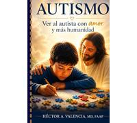 AUTISMO: Comprender el autismodesde la ciencia, la empatía y la dignidad humana.