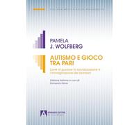 Autismo e gioco tra pari. L’arte di guidare la socializzazione e l’immaginazione dei bambini (Medico-psico-pedagogica)