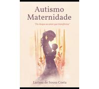 Autismo e Maternidade: Do Choque ao amor que transforma