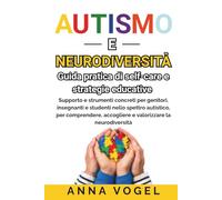 Autismo e Neurodiversità: Guida pratica di self-care e strategie educative - Supporto e strumenti concreti per genitori, insegnanti e studenti nello spettro autistico