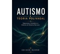 AUTISMO E TEORIA POLIVAGAL: Segurança, Conexão e a Ciência do Sistema Nervoso