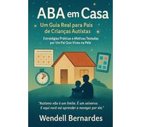 "Autismo em Casa: O Guia Que Eu Gostaria de Ter Tido": "Estratégias Práticas, ABA Simplificada e Histórias Reais de Um Pai Que Aprendeu a Transformar Desafios em Superpoderes"