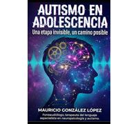 Autismo en adolescencia: una etapa Invisible, un camino Posible