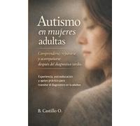 Autismo en mujeres adultas: Comprenderse, repararse, acompañarse después del diagnóstico tardío. Experiencia, psicoeducación y apoyo práctico para ... en la adultez (Neurodivergencias y Familia)