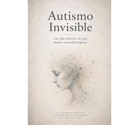 AUTISMO INVISIBLE: La vida interior de una mente neurodivergente