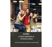 AUTISMO: La guía de adaptación en entornos sociales: Conecta con neurotípicos sin renunciar a tu mundo interior