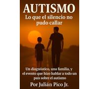 AUTISMO ¨lo que el silencio no pudo callar¨: Un diagnostico, una familia, y el evento que hizo hablar a todo un país sobre el autismo.