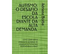 AUTISMO: O DESAFIO DA ESCOLA DIANTE DA ALTA DEMANDA.: COMO LIDAR COM O CRESCENTE NÚMEROS DE CRIANÇAS AUTISTAS NAS ESCOLAS BRASILEIRAS?