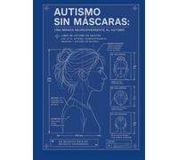 Autismo sin máscaras:: Libro de autismo en adultos: qué es el autismo, neurodivergencia, masking y autismo en mujeres