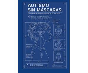 Autismo sin máscaras:: Libro de autismo en adultos: qué es el autismo, neurodivergencia, masking y autismo en mujeres