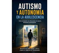 Autismo y autonomía en la adolescencia: Cómo acompañar una vida propia con apoyos, decisiones y participación