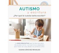 AUTISMO Y ESCRITURA.: ¿Por qué le cuesta tanto escribir? La guía educativa que te ahorrará años de prueba y error, con ejercicios adaptados para hacer en casa desde los primeros años.