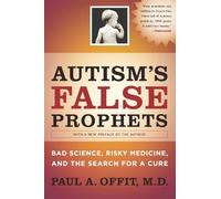 Autism's False Prophets: Bad Science, Risky Medicine, and the Search for a Cure